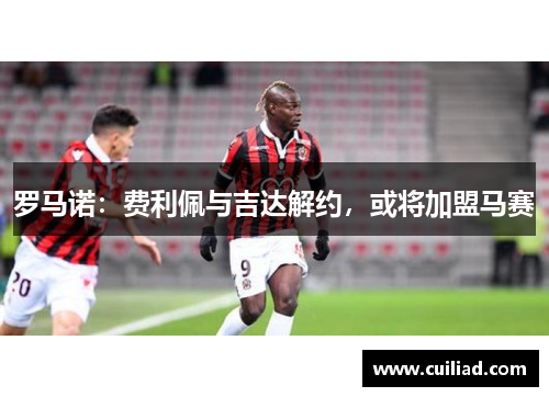 罗马诺:费利佩与吉达解约,或将加盟马赛 罗马诺:费利佩与吉达解约,或将加盟马赛